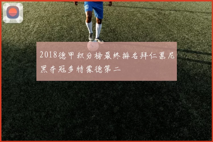 2018德甲积分榜最终排名拜仁慕尼黑夺冠多特蒙德第二