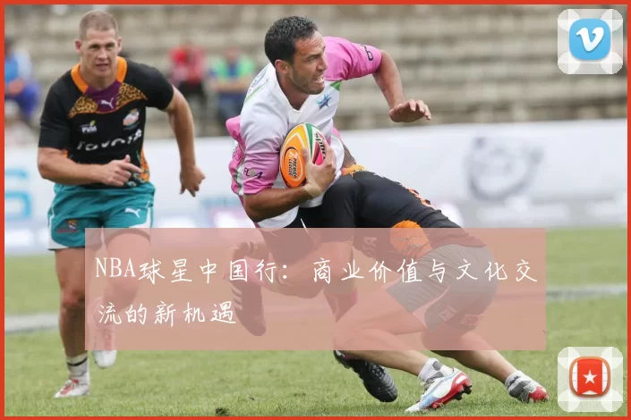 NBA球星中国行：商业价值与文化交流的新机遇