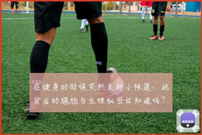 在健身的时候突然支起小帐篷，这背后的尴尬与生理秘密你知道吗？