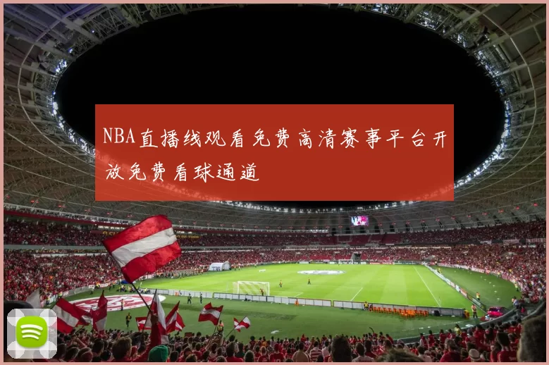 NBA直播线观看免费高清赛事平台开放免费看球通道