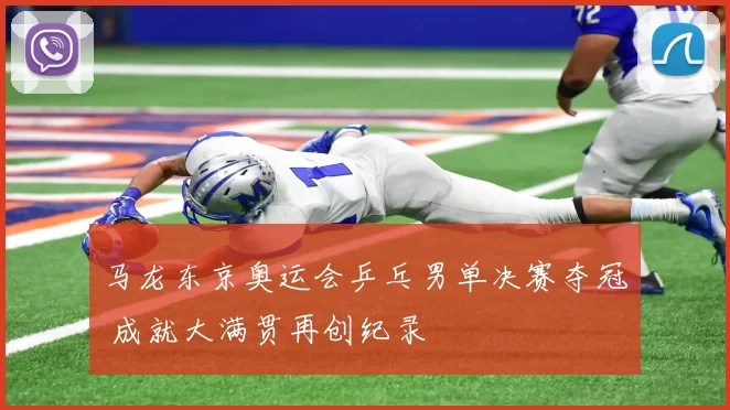 马龙东京奥运会乒乓男单决赛夺冠 成就大满贯再创纪录