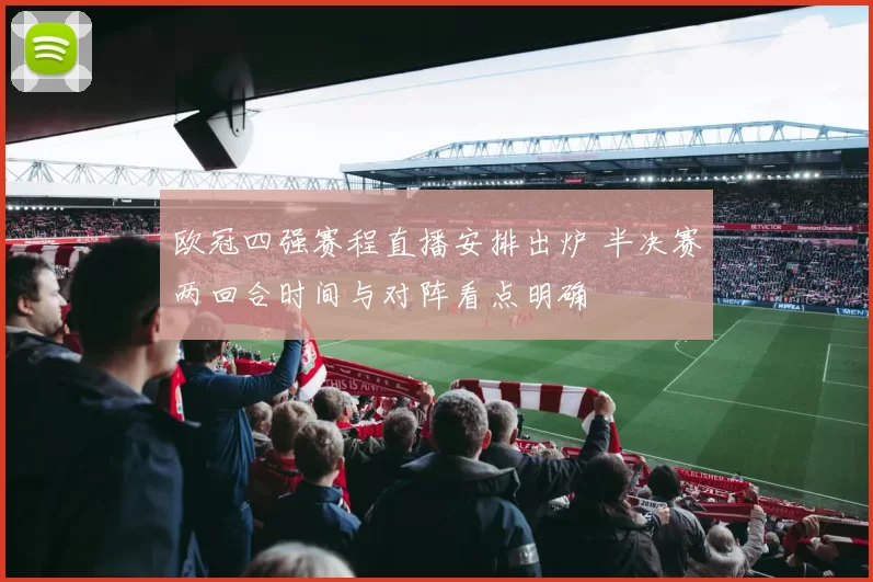 欧冠四强赛程直播安排出炉 半决赛两回合时间与对阵看点明确