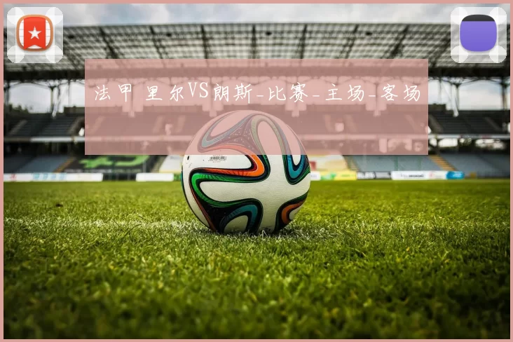 法甲 里尔VS朗斯_比赛_主场_客场