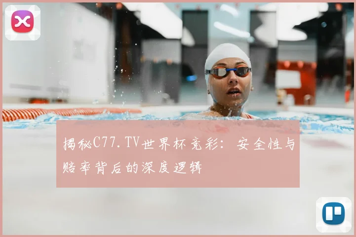 揭秘C77.TV世界杯竞彩：安全性与赔率背后的深度逻辑