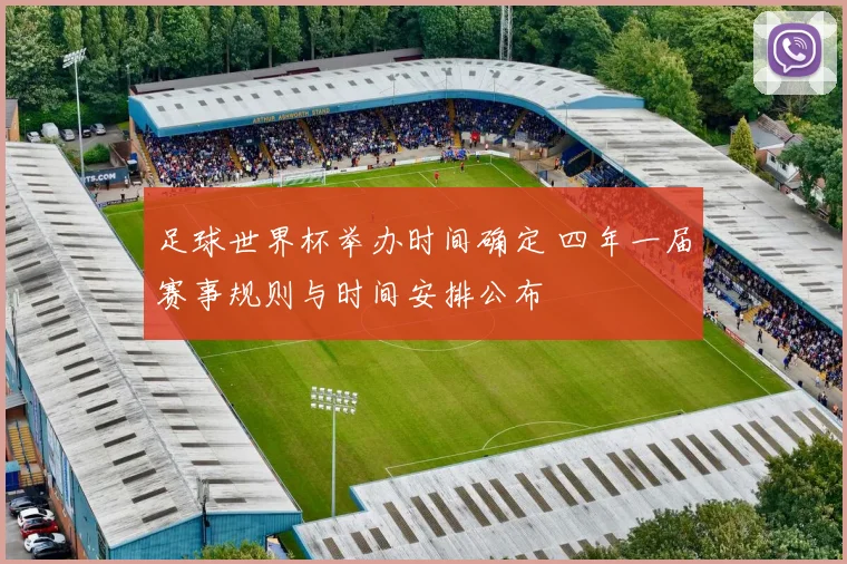 足球世界杯举办时间确定 四年一届赛事规则与时间安排公布