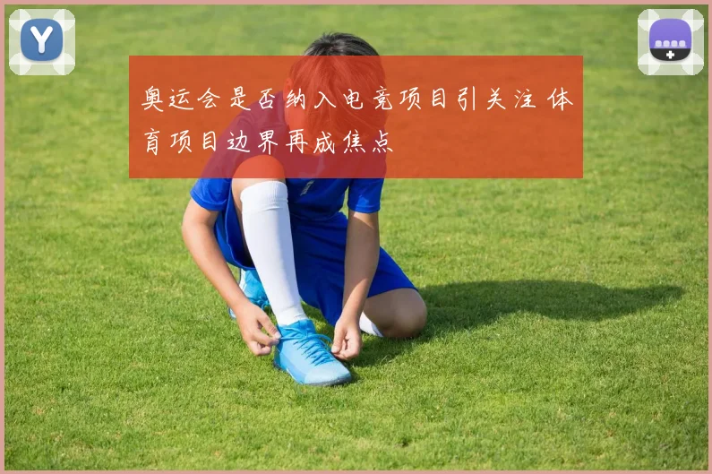 奥运会是否纳入电竞项目引关注 体育项目边界再成焦点