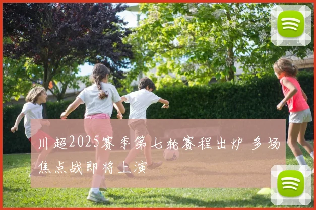 川超2025赛季第七轮赛程出炉 多场焦点战即将上演