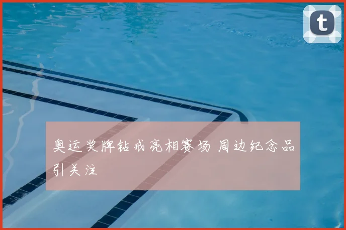 奥运奖牌钻戒亮相赛场 周边纪念品引关注